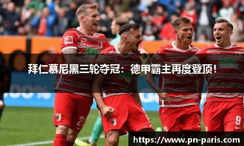 拜仁慕尼黑三轮夺冠：德甲霸主再度登顶！