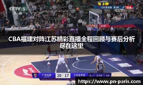 CBA福建对阵江苏精彩直播全程回顾与赛后分析尽在这里
