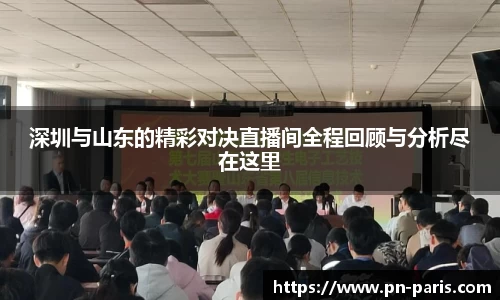 深圳与山东的精彩对决直播间全程回顾与分析尽在这里